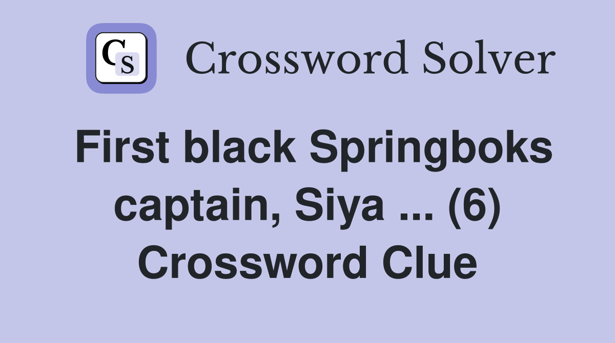 First black Springboks captain, Siya (6) Crossword Clue Answers